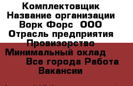 Комплектовщик › Название организации ­ Ворк Форс, ООО › Отрасль предприятия ­ Провизорство › Минимальный оклад ­ 35 000 - Все города Работа » Вакансии   